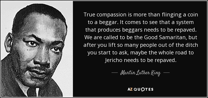 quote-true-compassion-is-more-than-flinging-a-coin-to-a-beggar-it-comes-to-see-that-a-system-martin-luther-king-87-72-21
